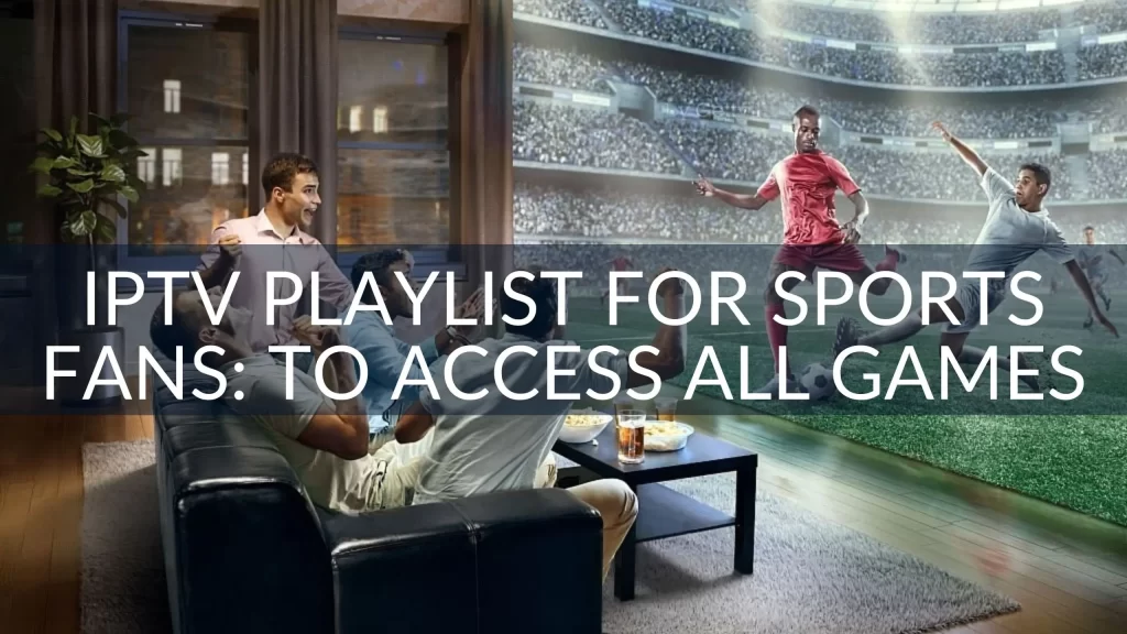 IPTV Playlist for Sports Fans: How to Access All the Games