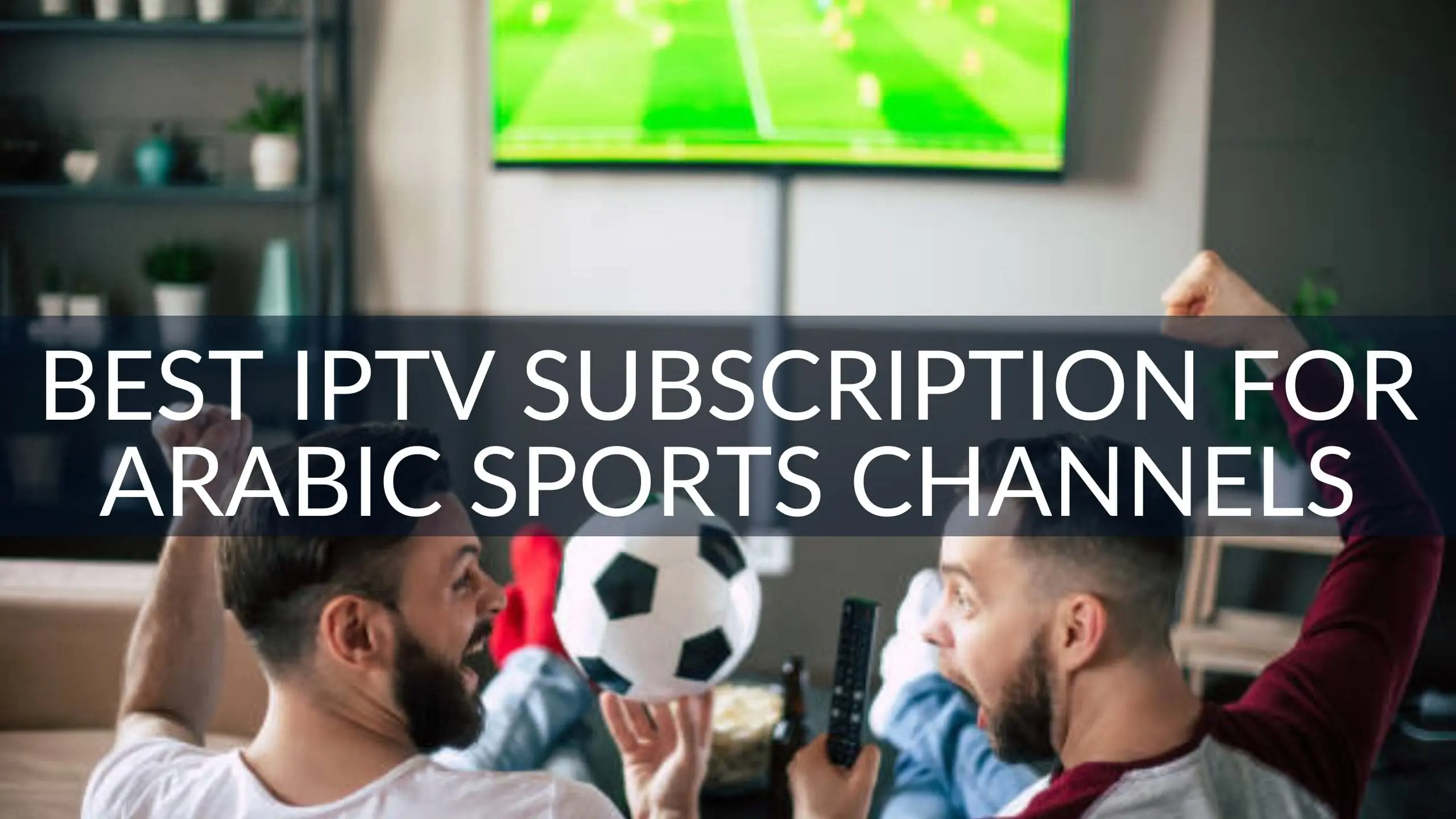 Best IPTV Subscription for Arabic Sports Channels