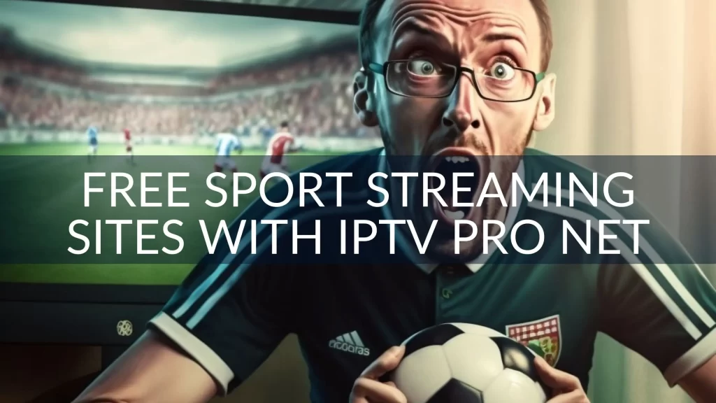 Get Access to Free Sport Streaming Sites with IPTV Pro Net Subscription