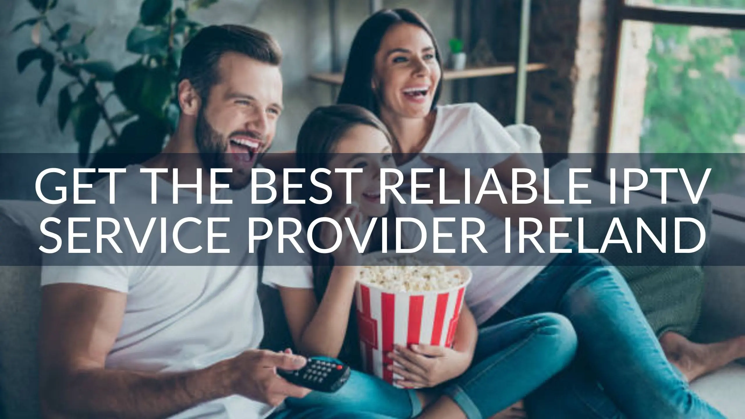 Get the Best Reliable IPTV Service Provider in Ireland