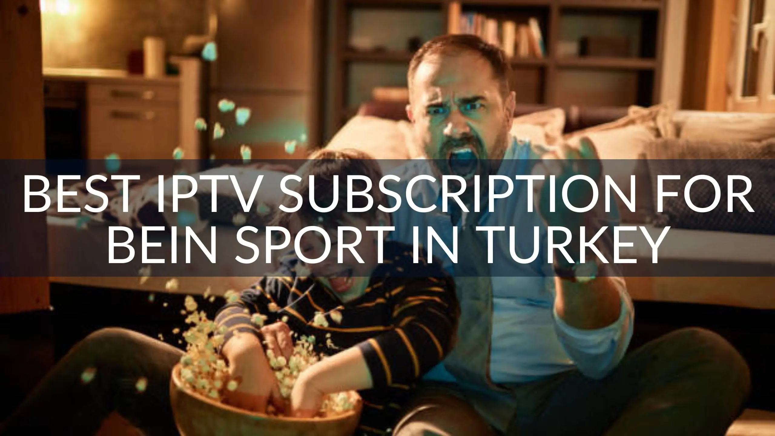 Best IPTV Subscription for Bein Sport in Turkey