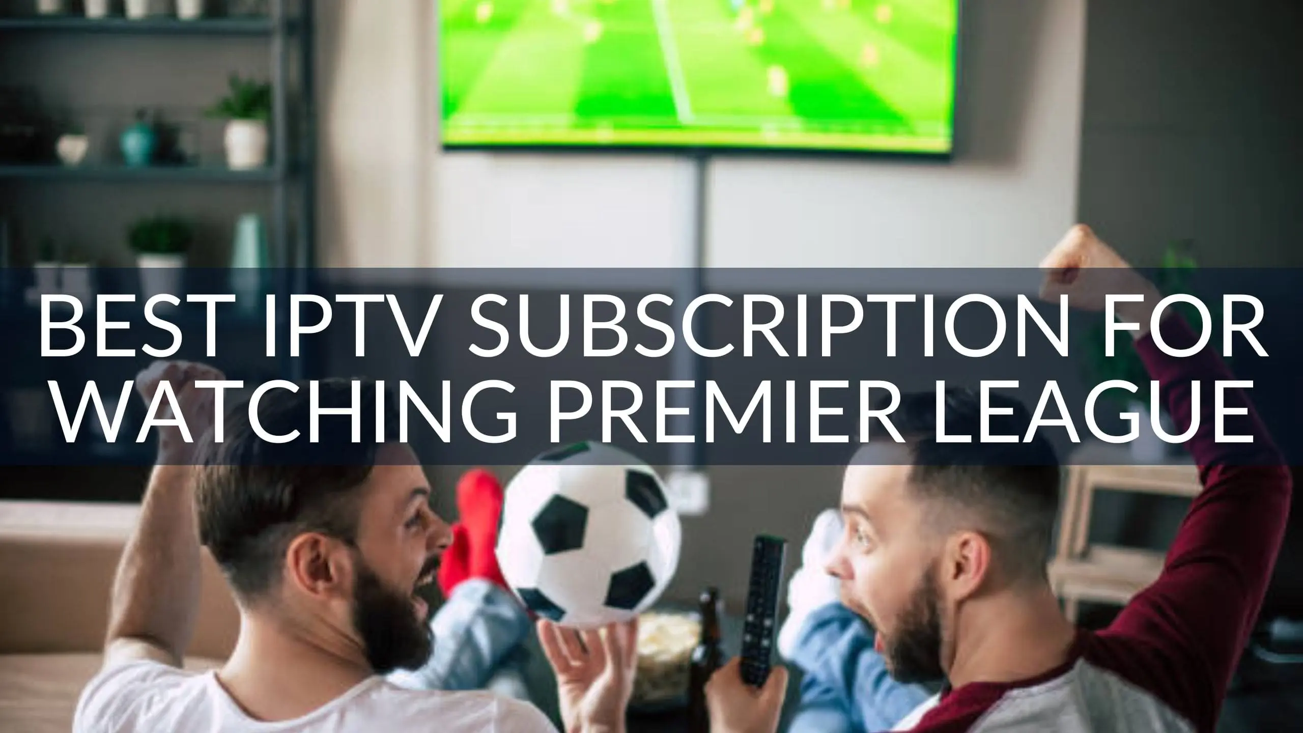 Best IPTV Subscription for Watching Premier League EPL