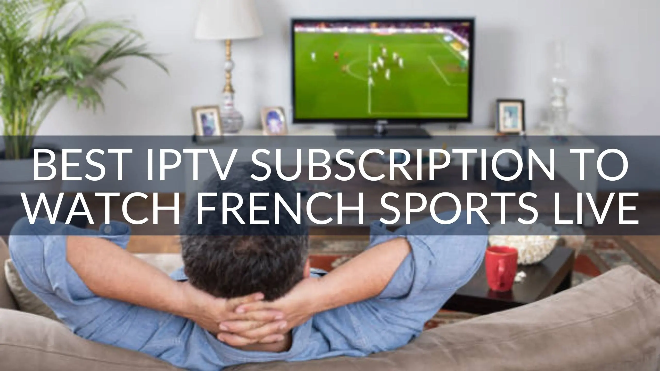 Best IPTV Subscription to Watch French Sports Live