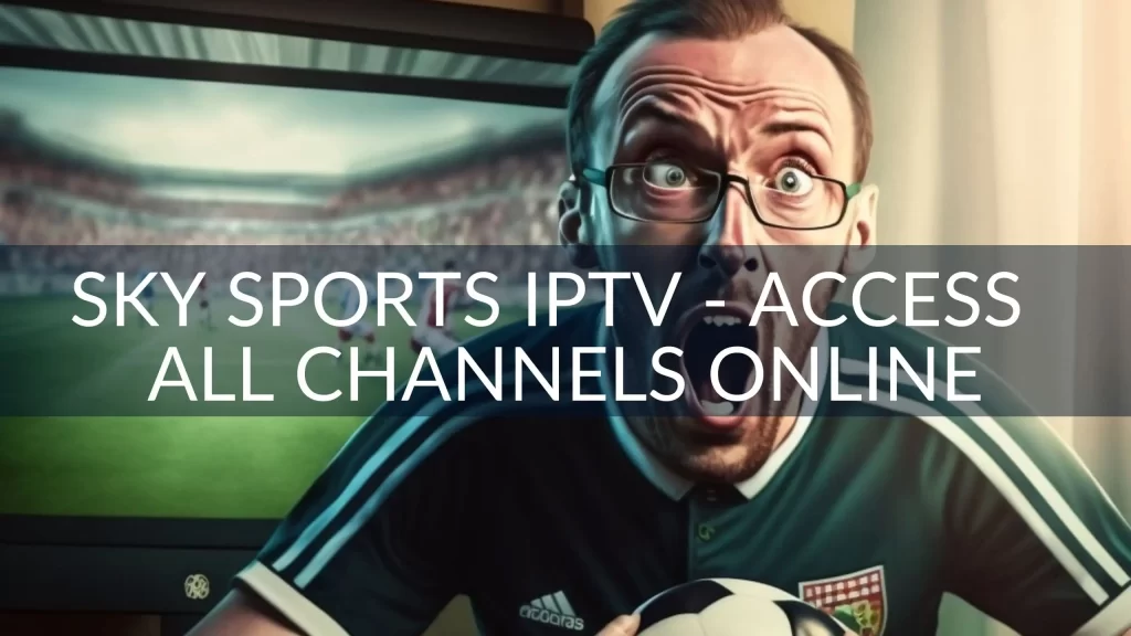 Sky Sports IPTV - Access 11 Sky Sports Channels Online