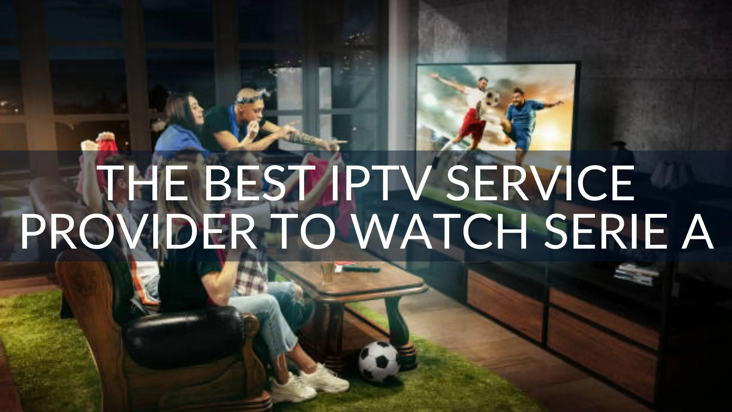 The Best IPTV Service Provider to Watch Serie A