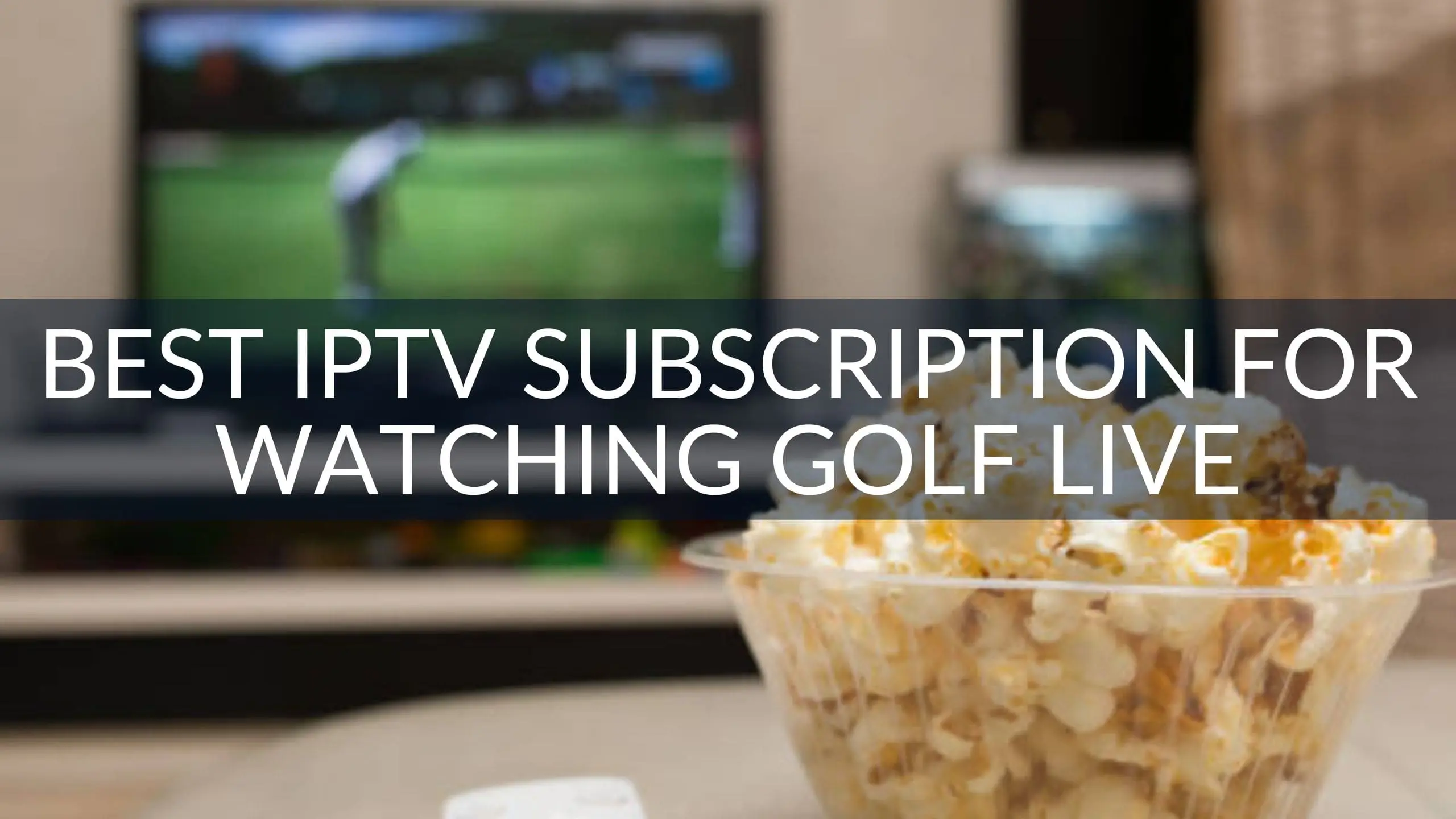 Best IPTV Subscription for Watching Golf Live