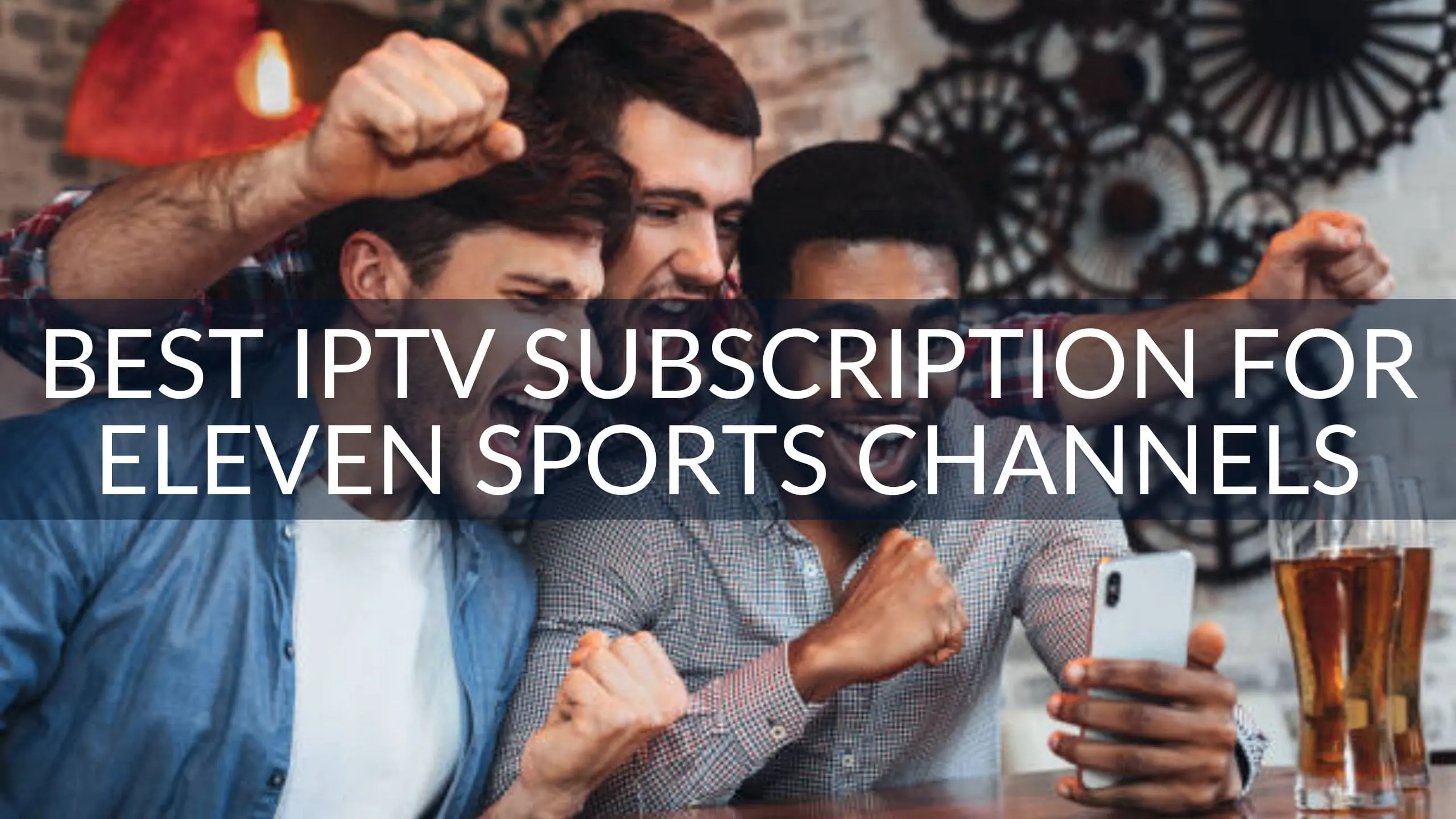 Best IPTV Subscription for ELEVEN SPORTS Channels
