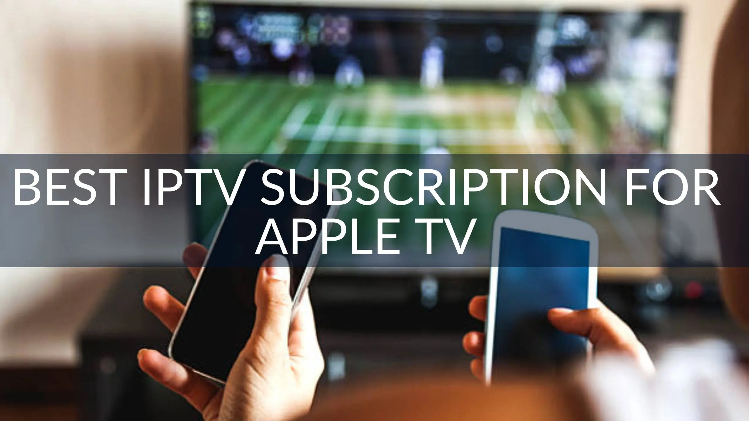 Best IPTV Subscription for Apple TV