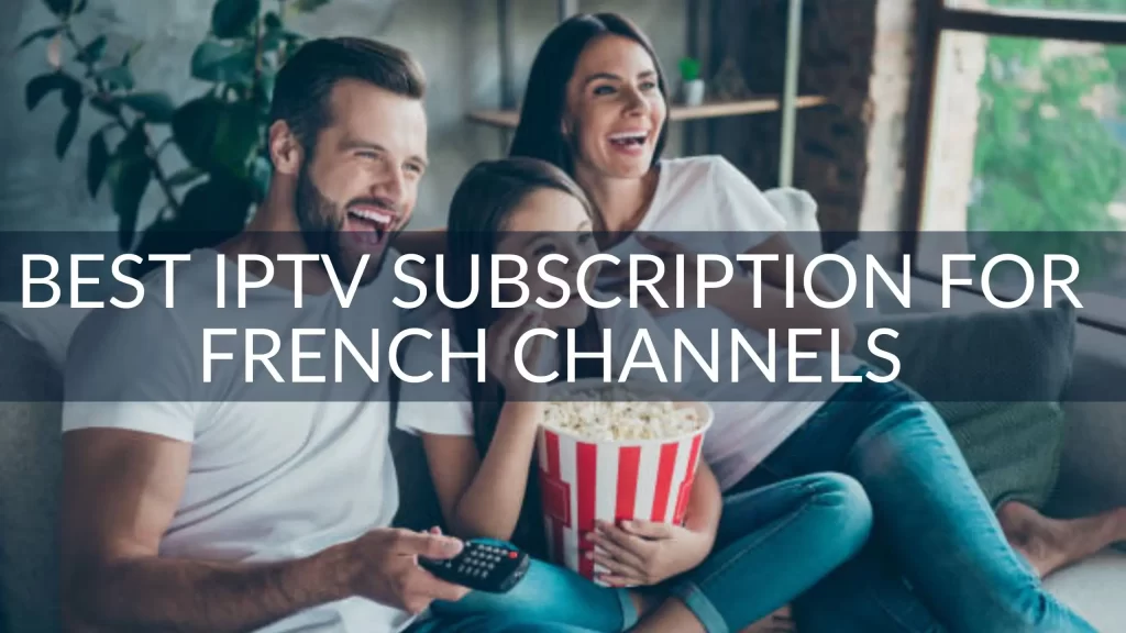 Best IPTV Subscription for French Channels