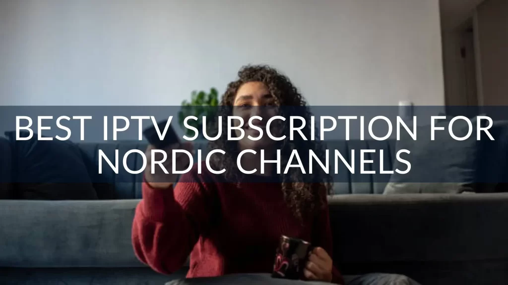 Best IPTV Subscription for Nordic Channels