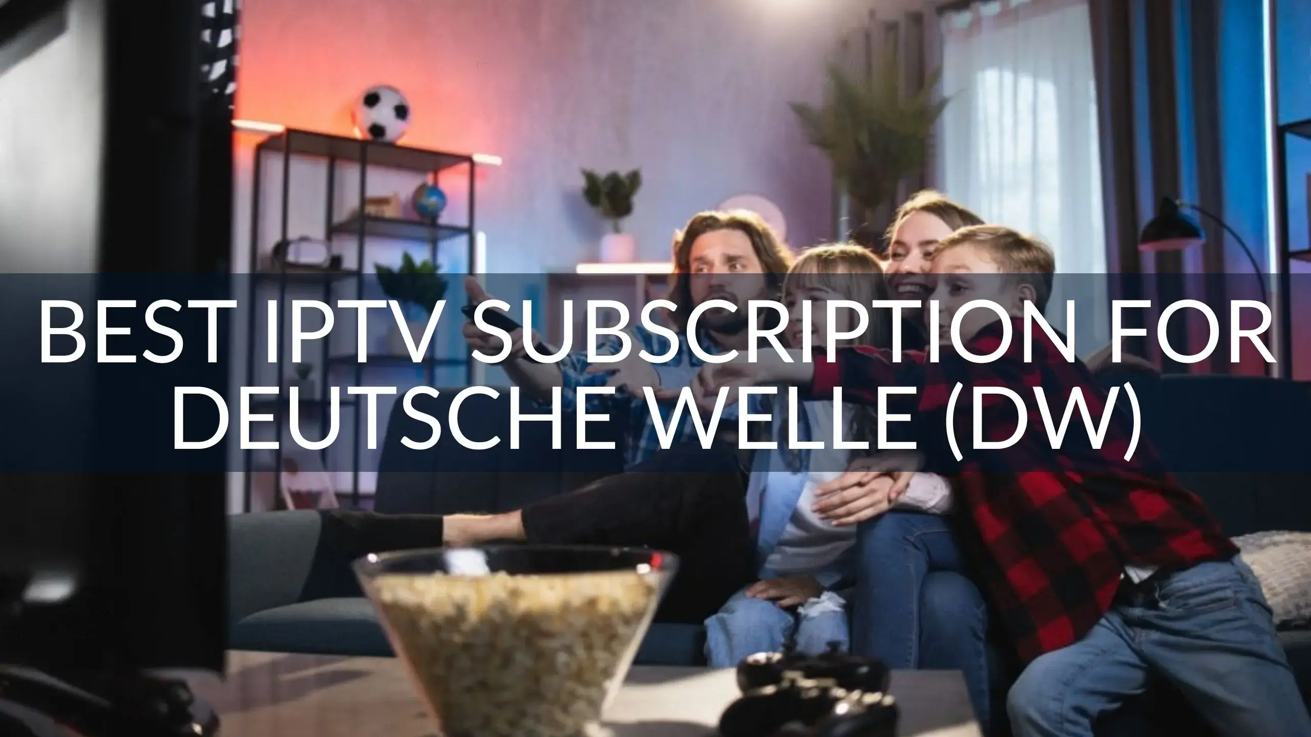 Best IPTV Subscription for Deutsche Welle (DW)