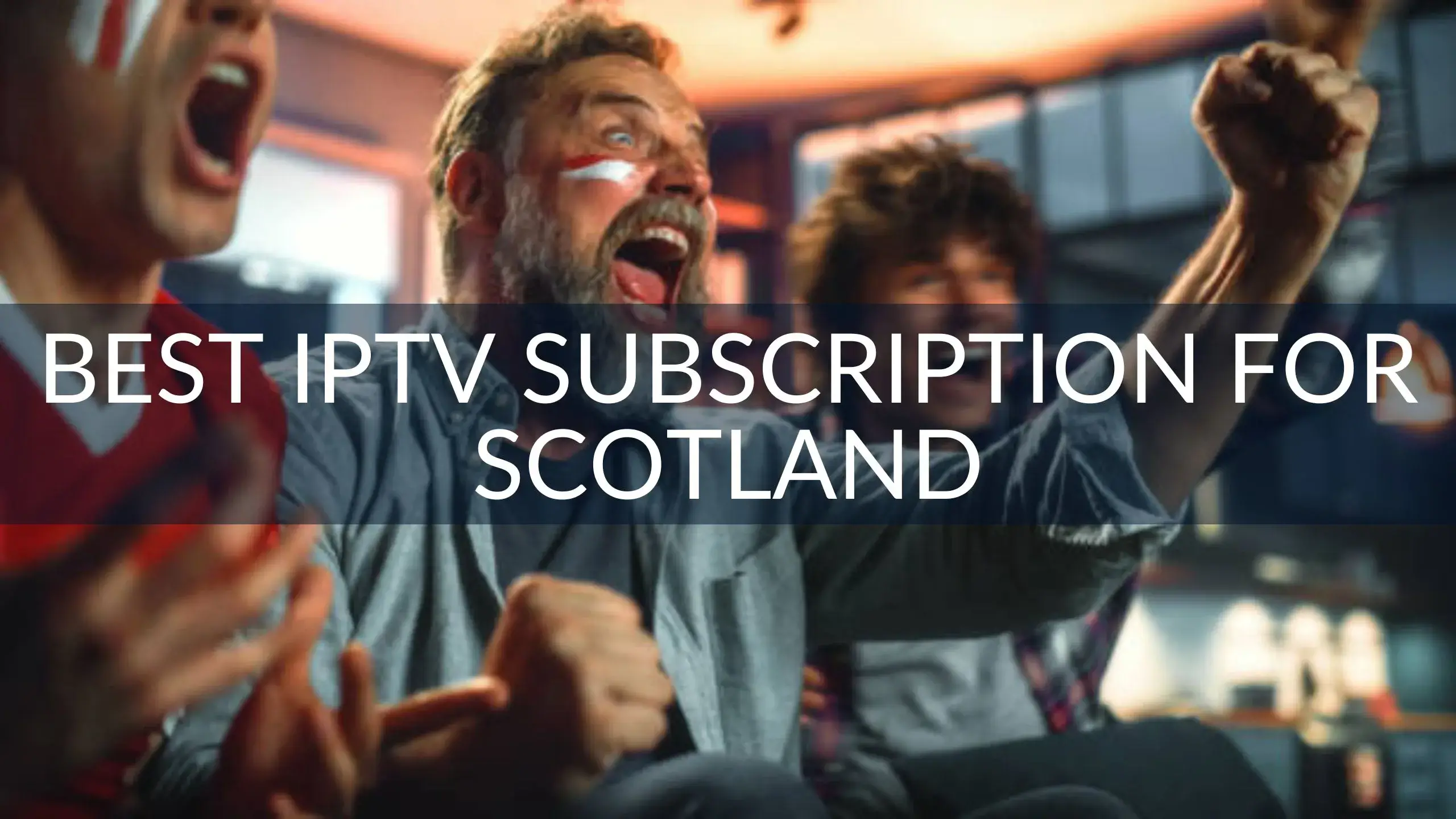 Best IPTV Subscription for Scotland