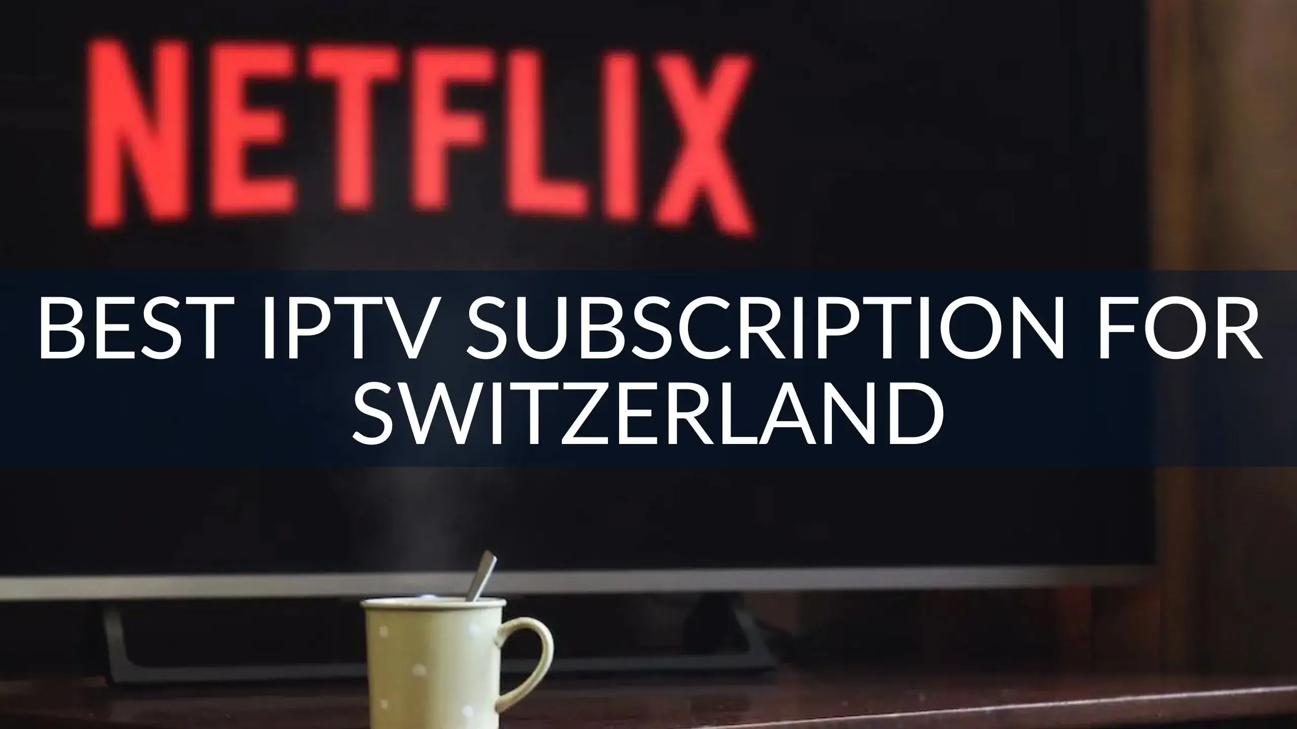 Best IPTV Subscription for Switzerland